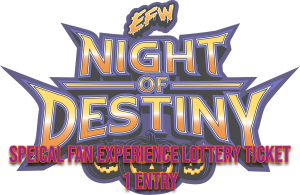 2026-10-24 - EFW 6 - Night of Destiny 2 - Fan Experience EFW 6: Night of Destiny 2: Special Fan Experience Lottery Entry